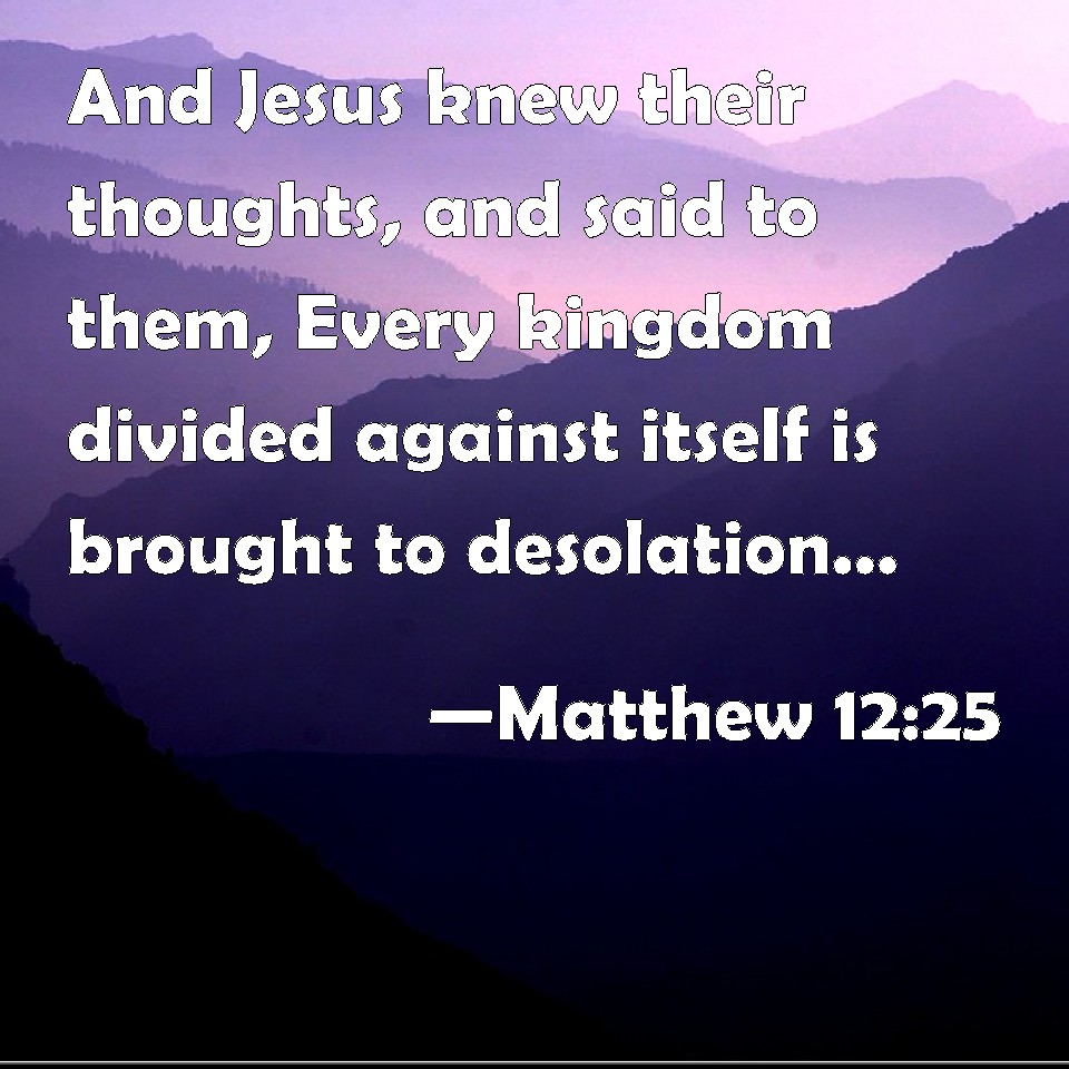 Matthew 1225 And Jesus knew their thoughts, and said to them, Every