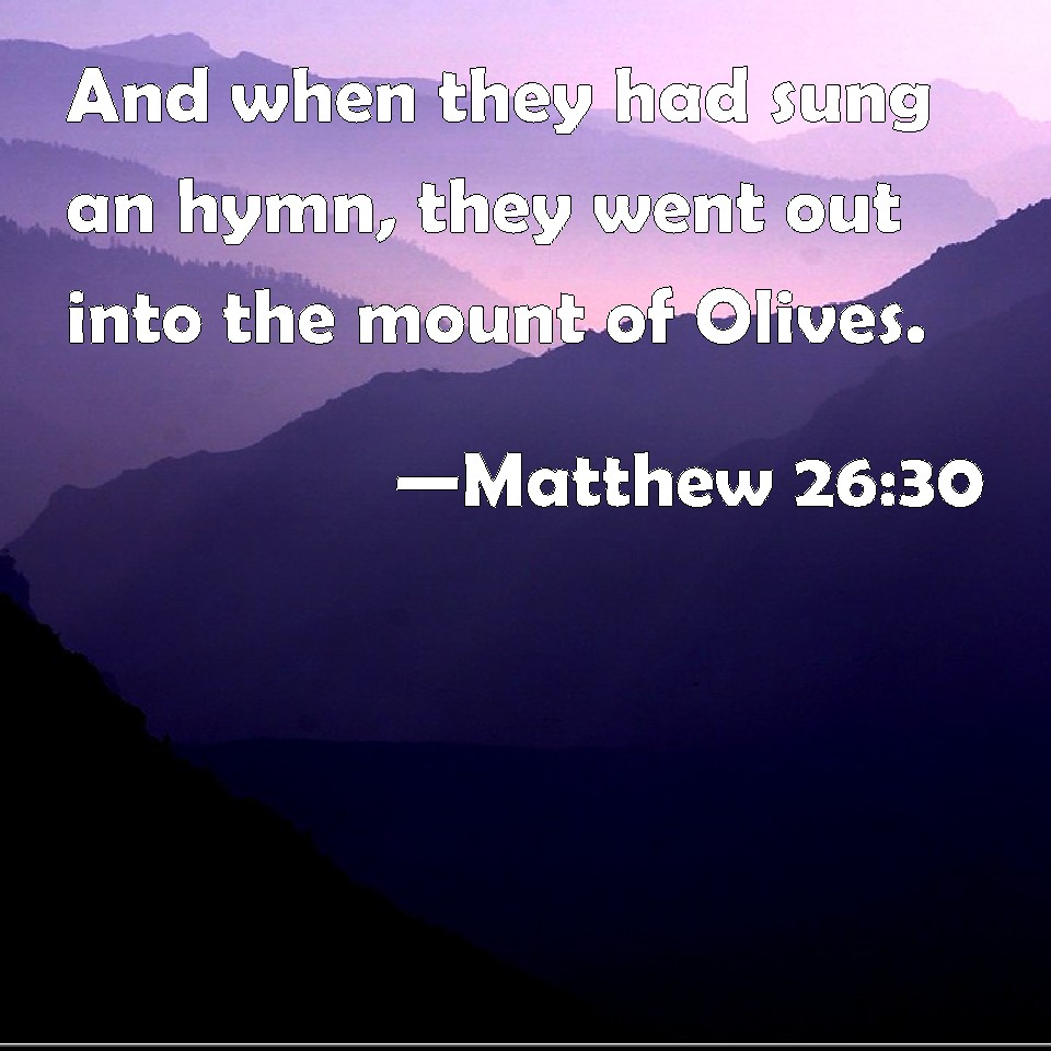 Matthew 2630 And when they had sung an hymn, they went out into the