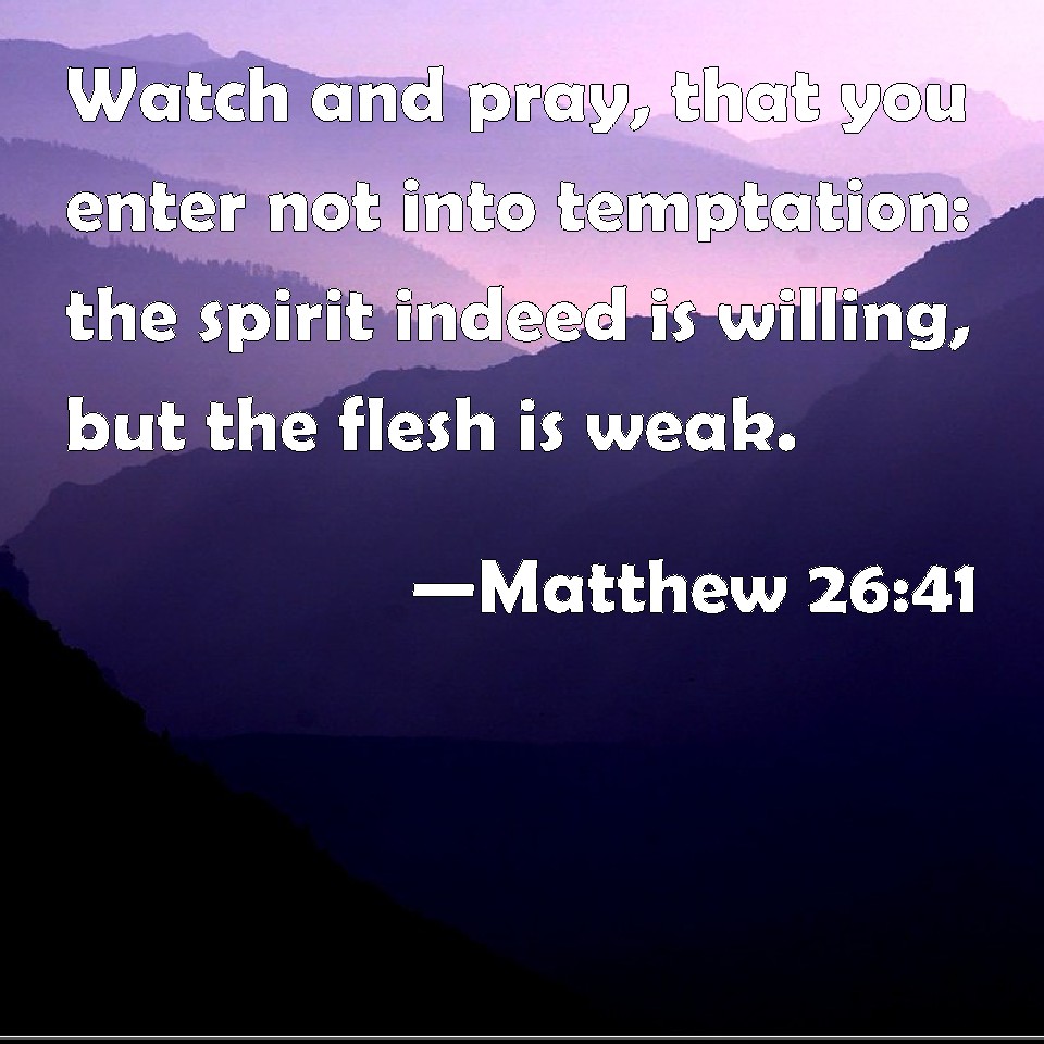 Matthew 2641 Watch and pray, that you enter not into temptation the