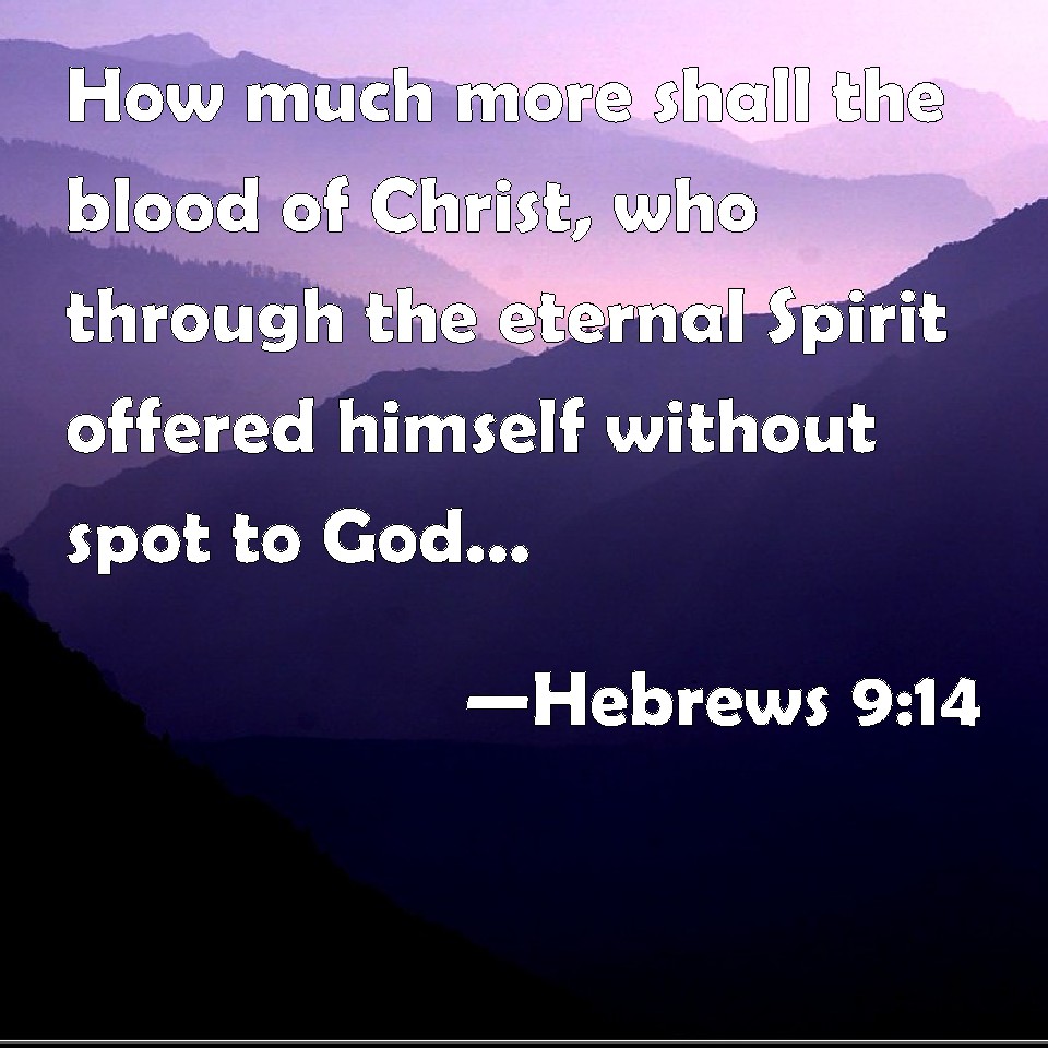 Hebrews 914 How much more shall the blood of Christ, who through the