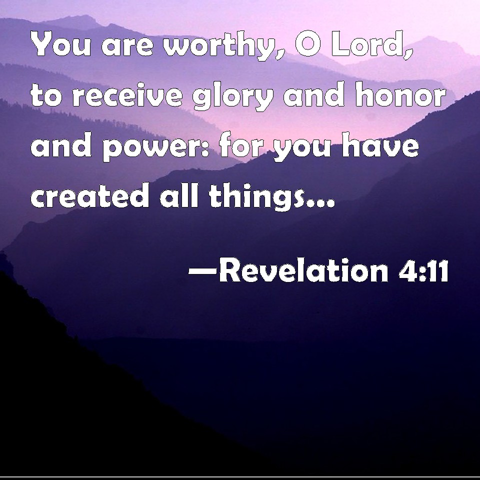 Revelation 411 You are worthy, O Lord, to receive glory and honor and
