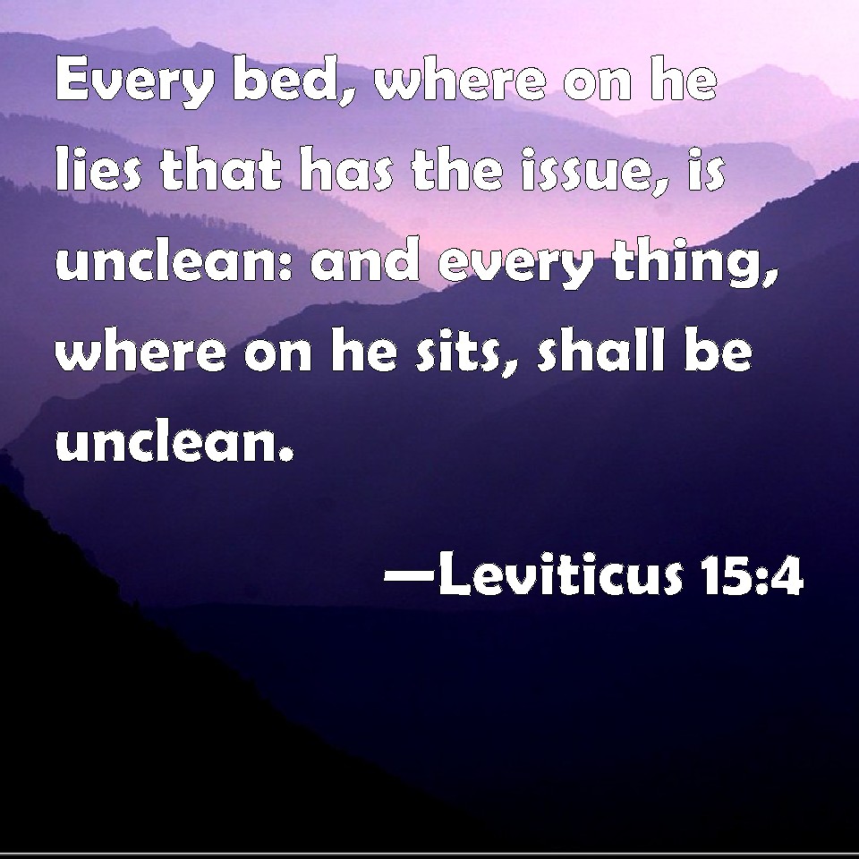 Leviticus 154 Every bed, where on he lies that has the issue, is
