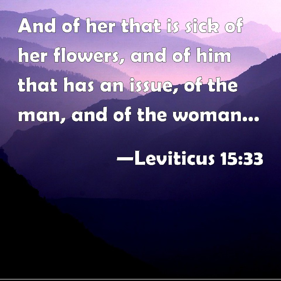 Leviticus 1533 And of her that is sick of her flowers, and of him that