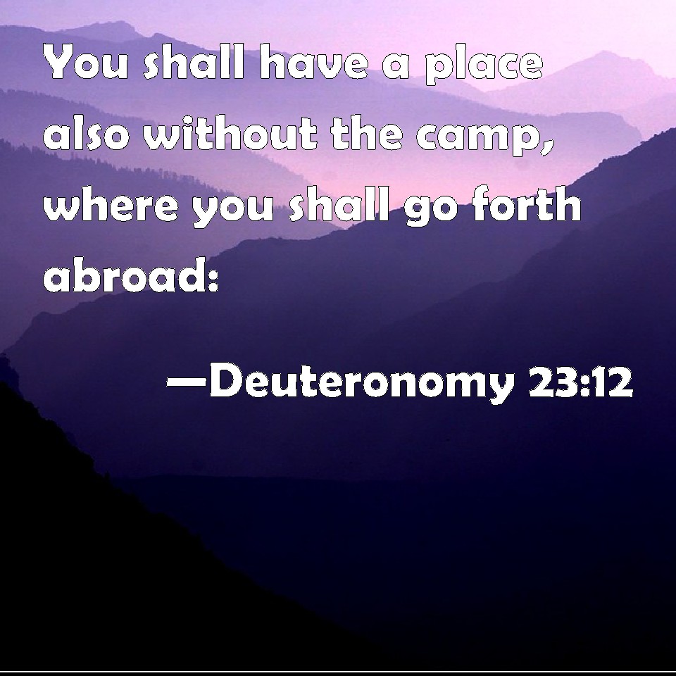 Deuteronomy 2312 You shall have a place also without the camp, where