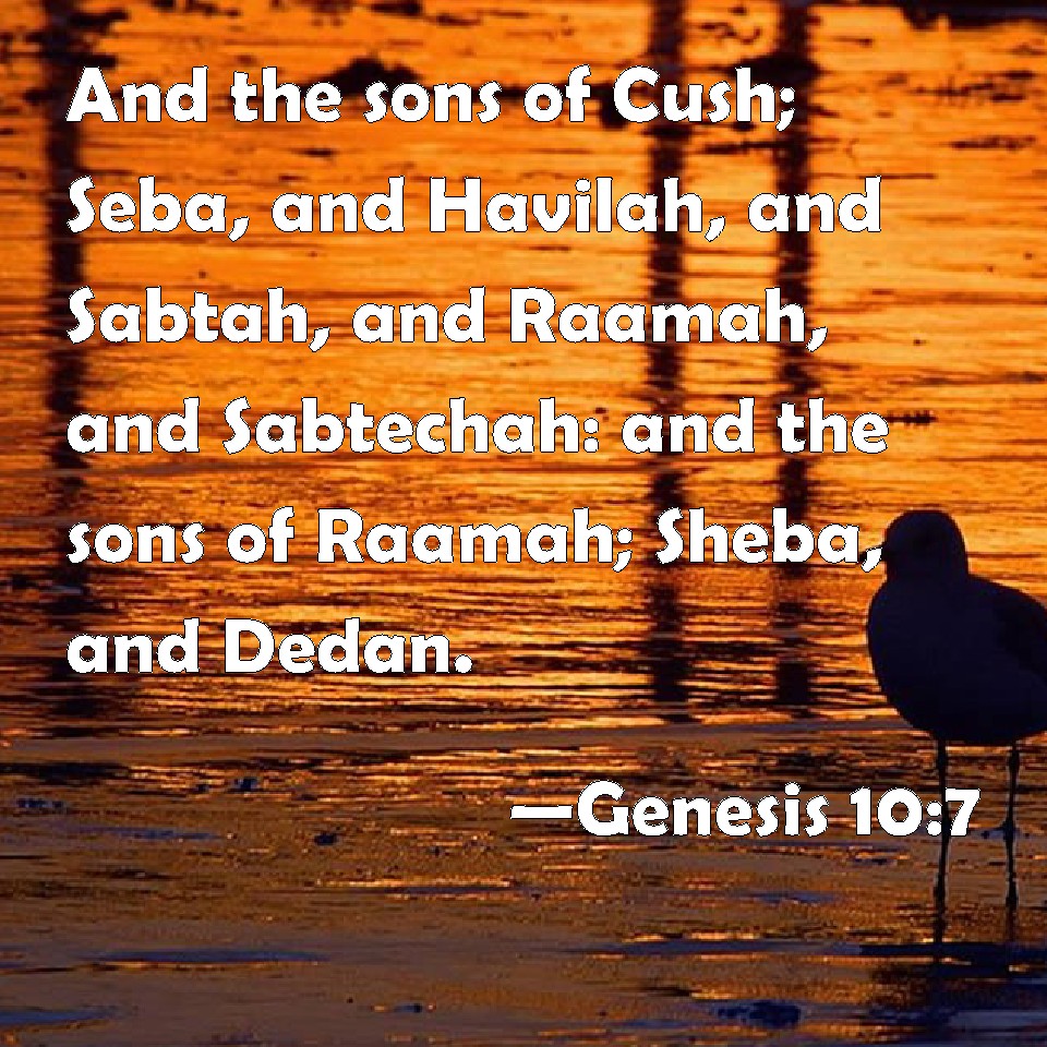 Genesis 107 And the sons of Cush; Seba, and Havilah, and Sabtah, and