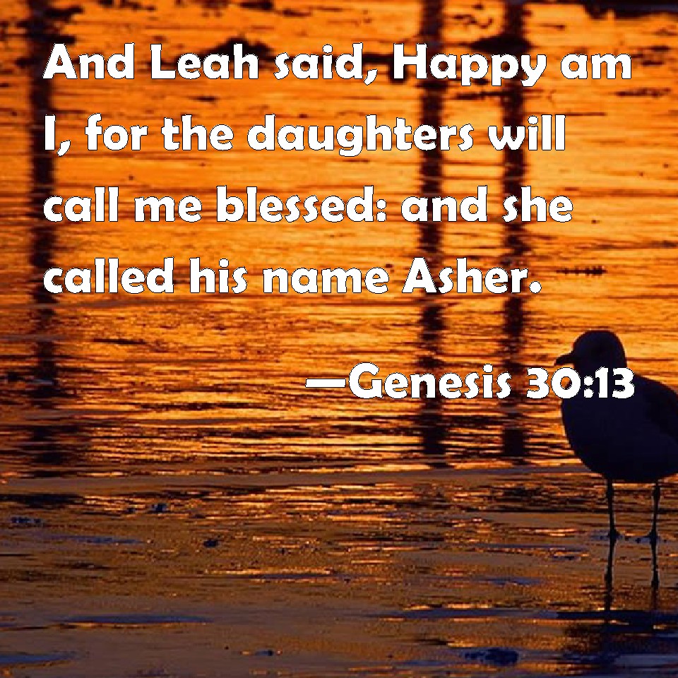 Genesis 3013 And Leah said, Happy am I, for the daughters will call me