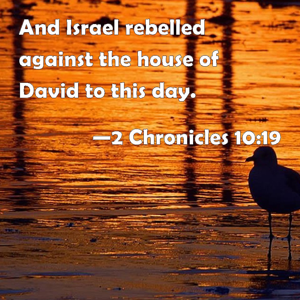 2 Chronicles 1019 And Israel rebelled against the house of David to