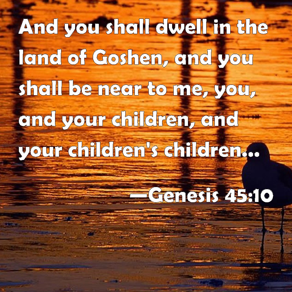 Genesis 4510 And you shall dwell in the land of Goshen, and you shall