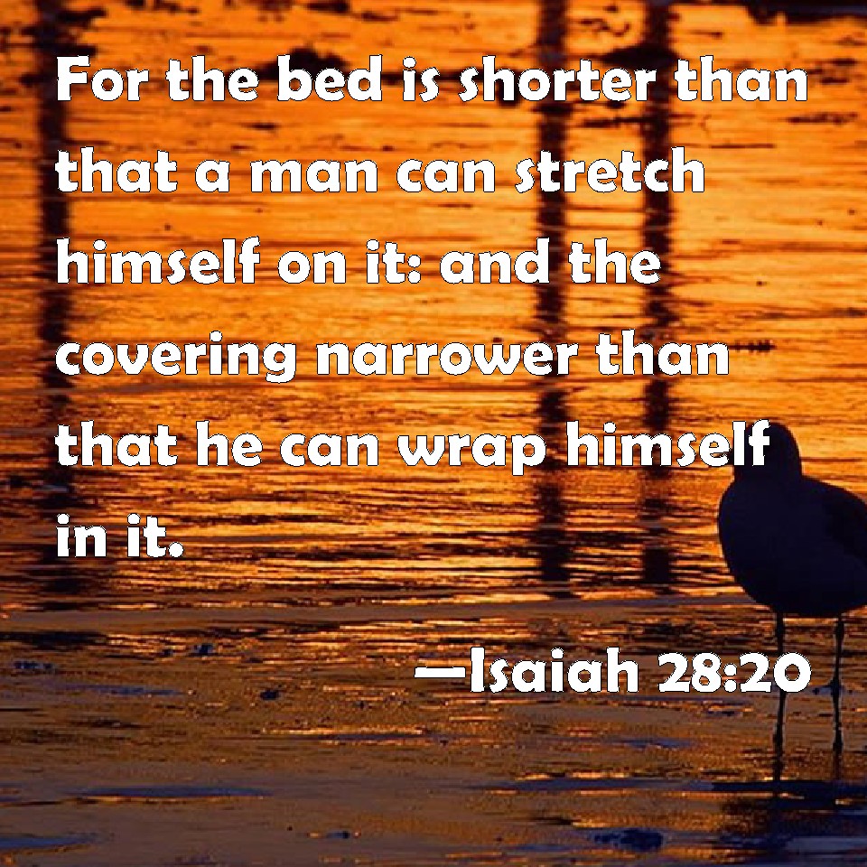 Isaiah 2820 For the bed is shorter than that a man can stretch himself