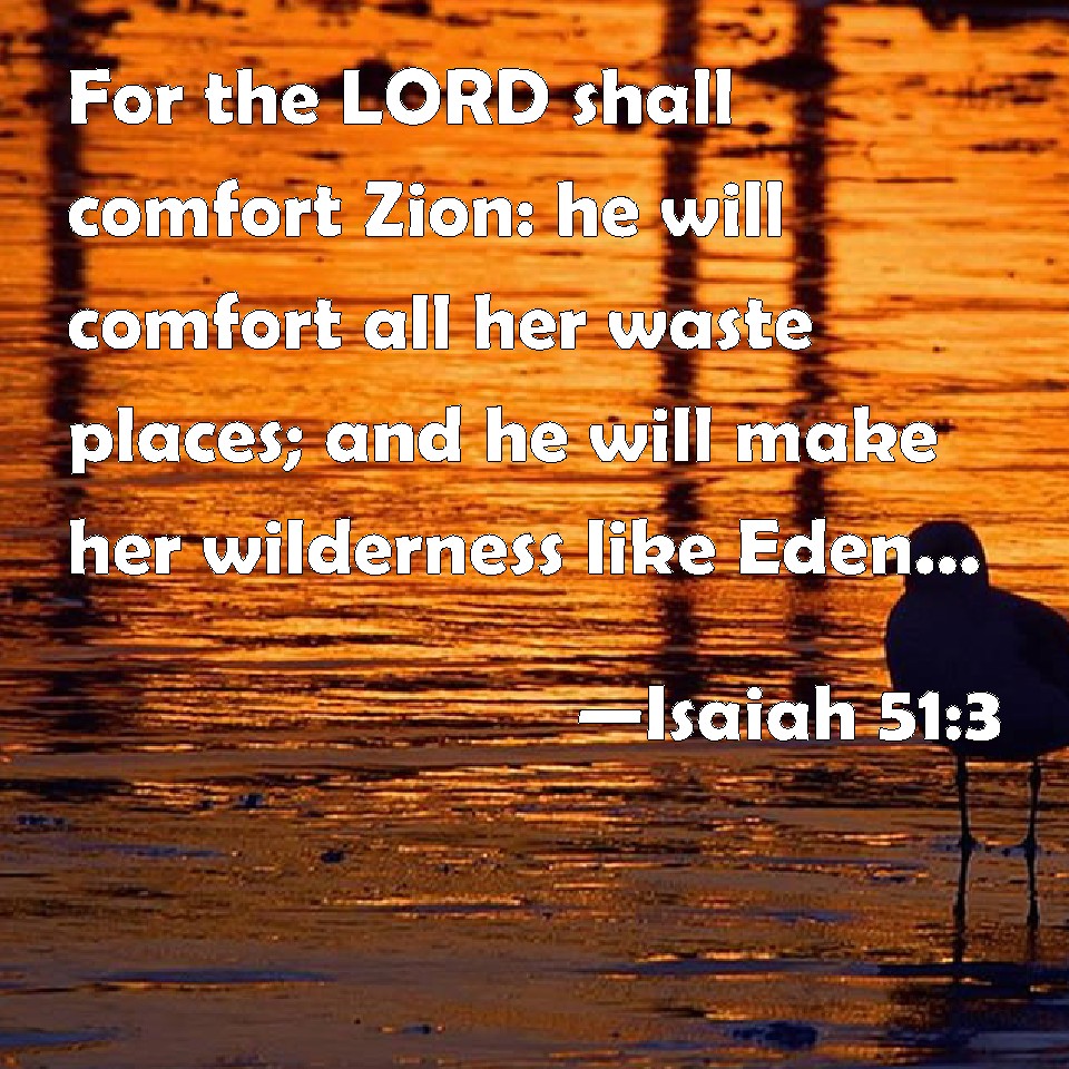 Isaiah 513 For the LORD shall comfort Zion he will comfort all her