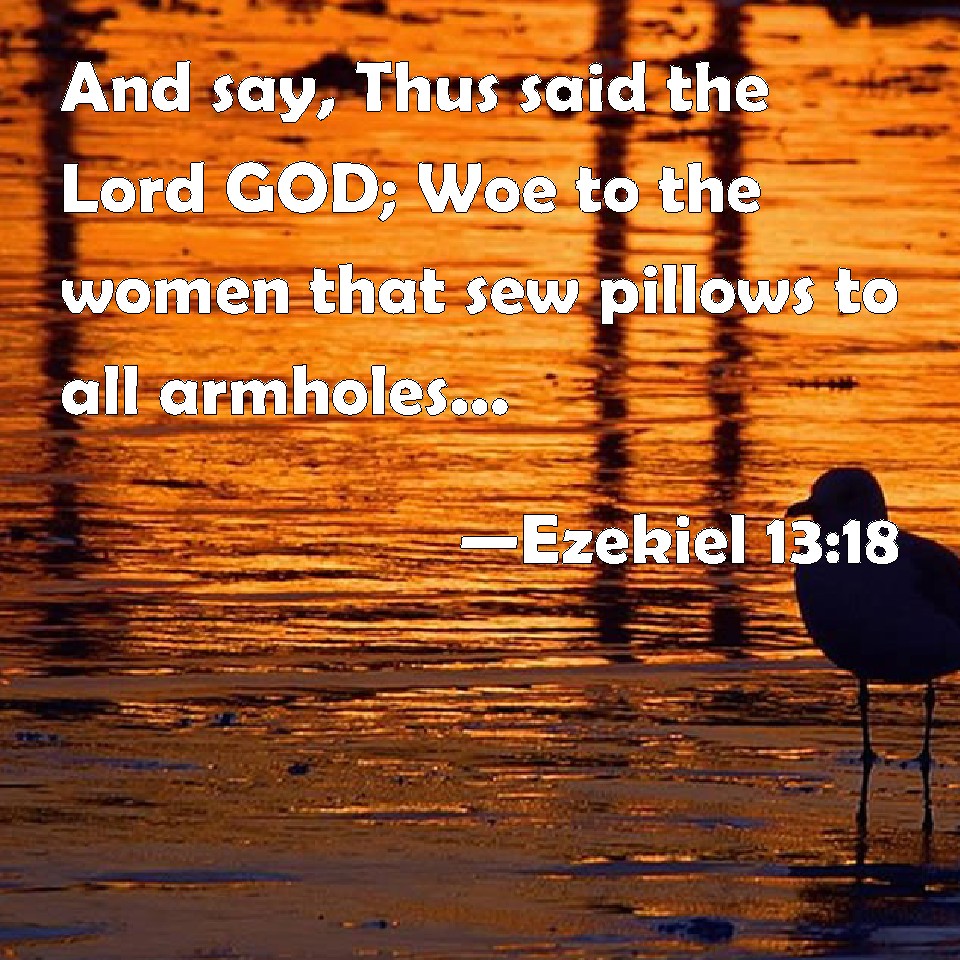 Ezekiel 1318 And say, Thus said the Lord GOD; Woe to the women that