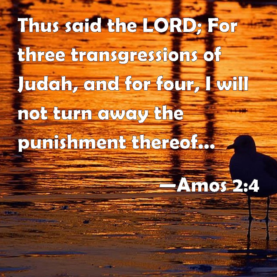 Amos 24 Thus said the LORD; For three transgressions of Judah, and for