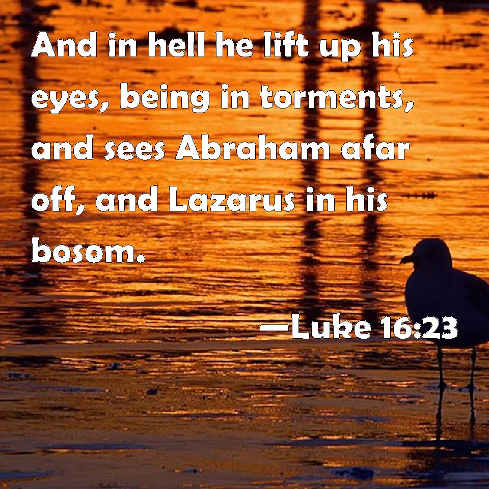 Luke 1623 And in hell he lift up his eyes, being in torments, and sees