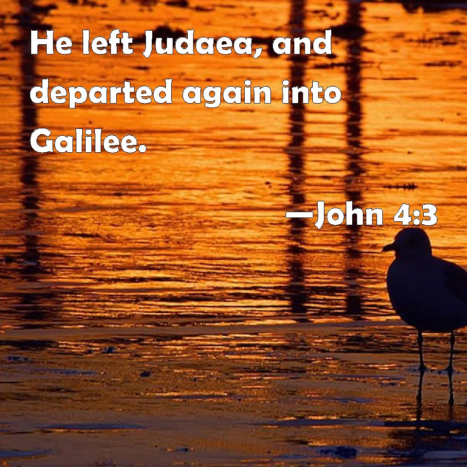 John 43 He left Judaea, and departed again into Galilee.