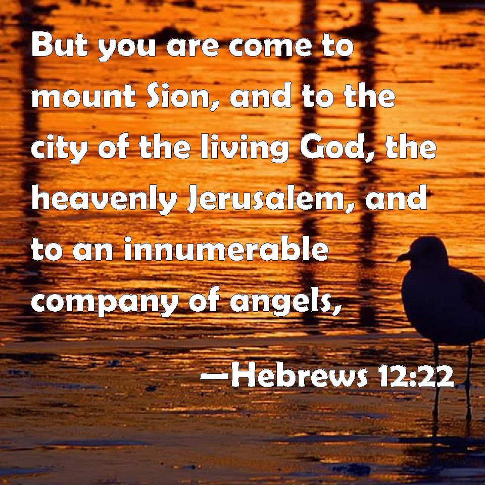 Hebrews 1222 But you are come to mount Sion, and to the city of the living God, the heavenly