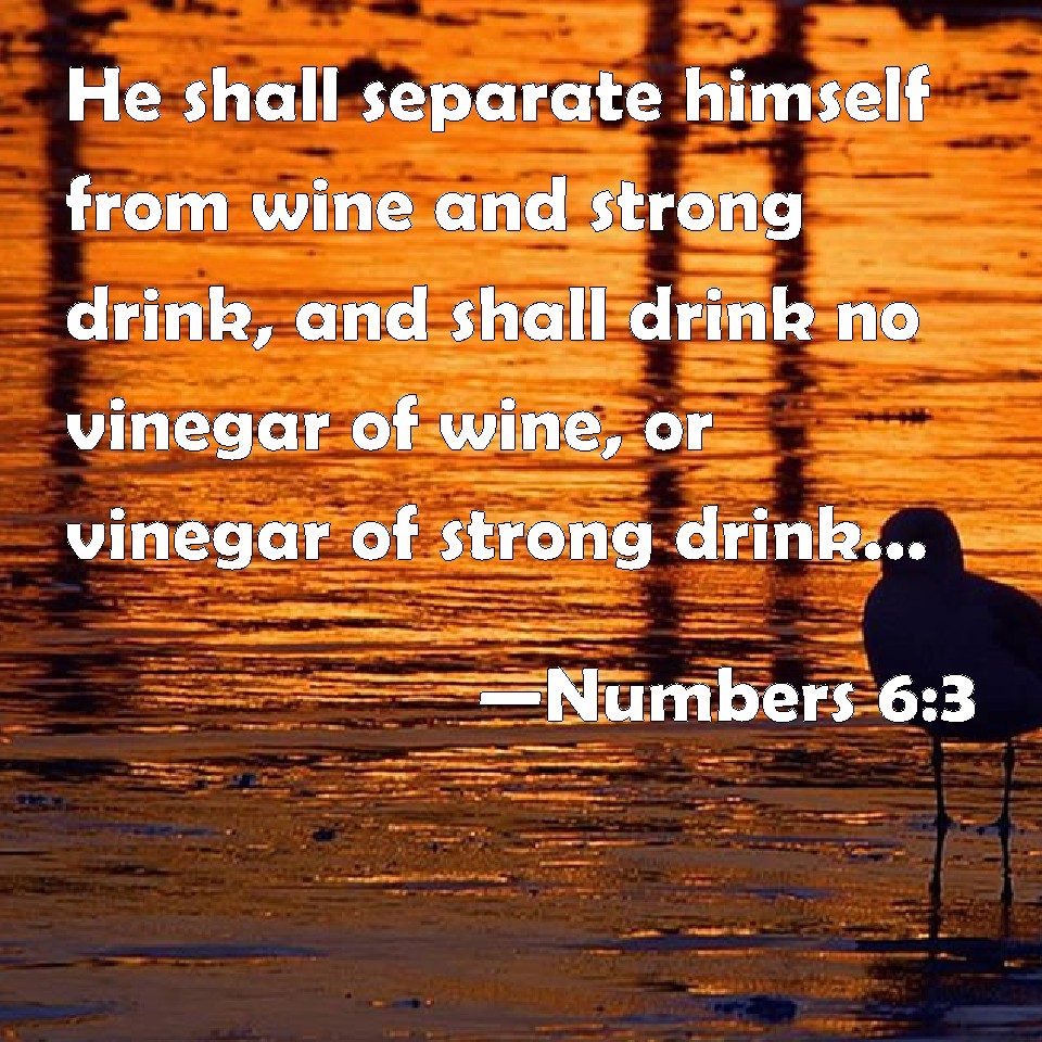 Numbers 63 He shall separate himself from wine and strong drink, and
