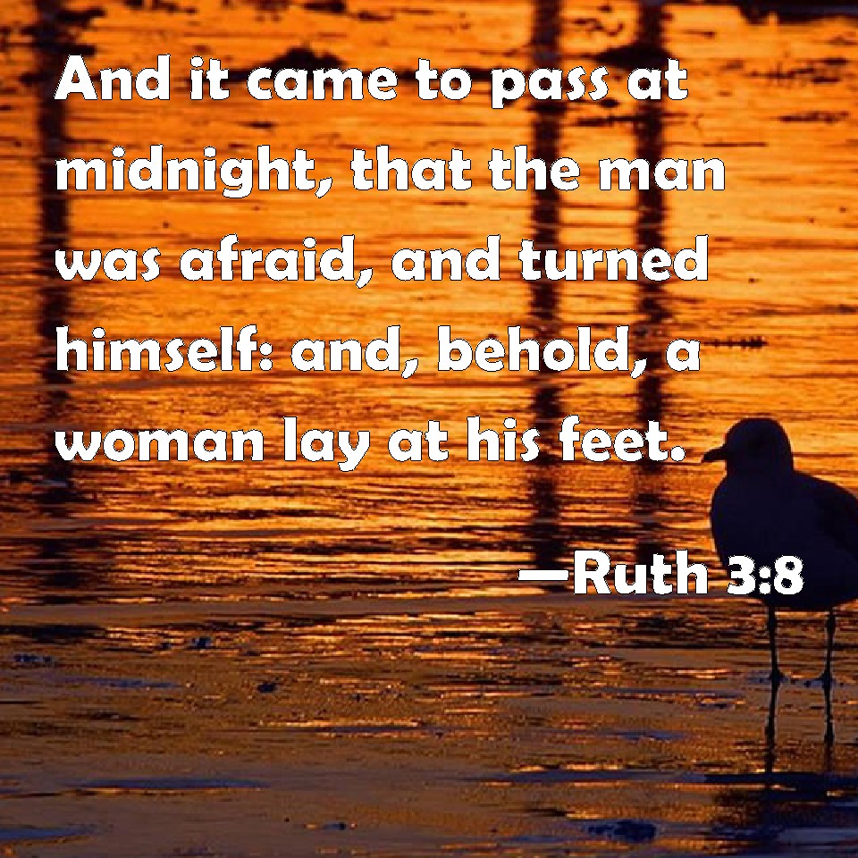 Ruth 38 And it came to pass at midnight, that the man was afraid, and
