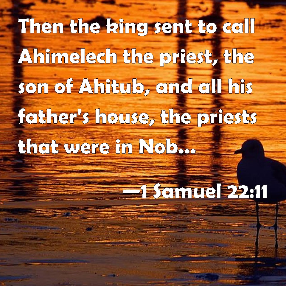1 Samuel 2211 Then the king sent to call Ahimelech the priest, the son