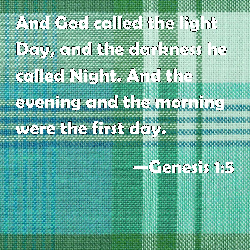 Genesis 15 And God called the light Day, and the darkness he called