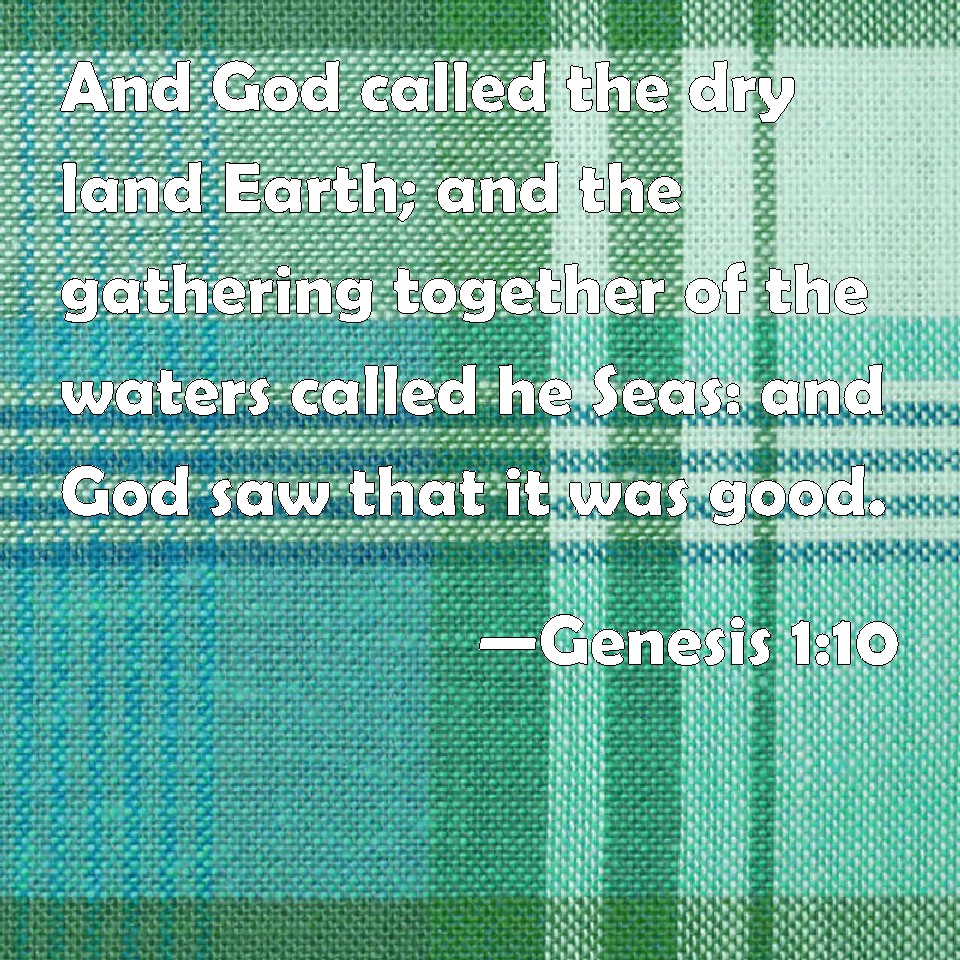 Genesis 110 And God called the dry land Earth; and the gathering