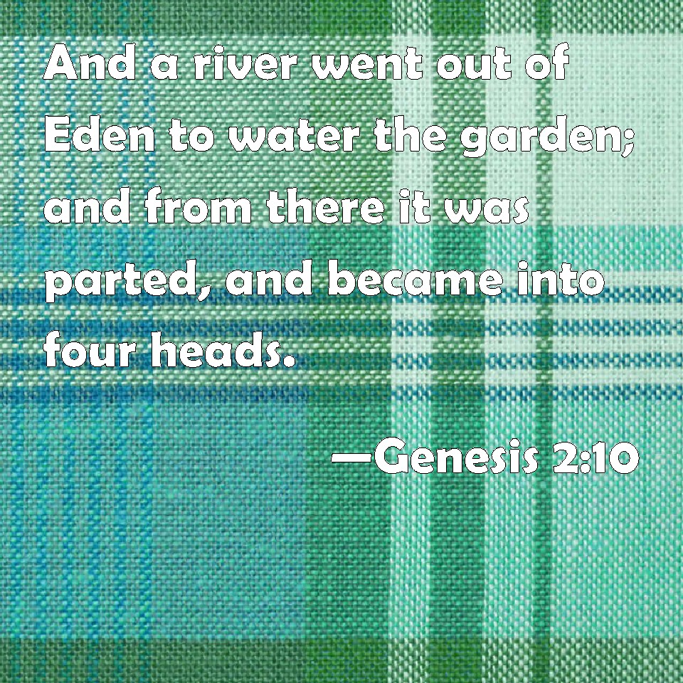 Genesis 210 And a river went out of Eden to water the garden; and from