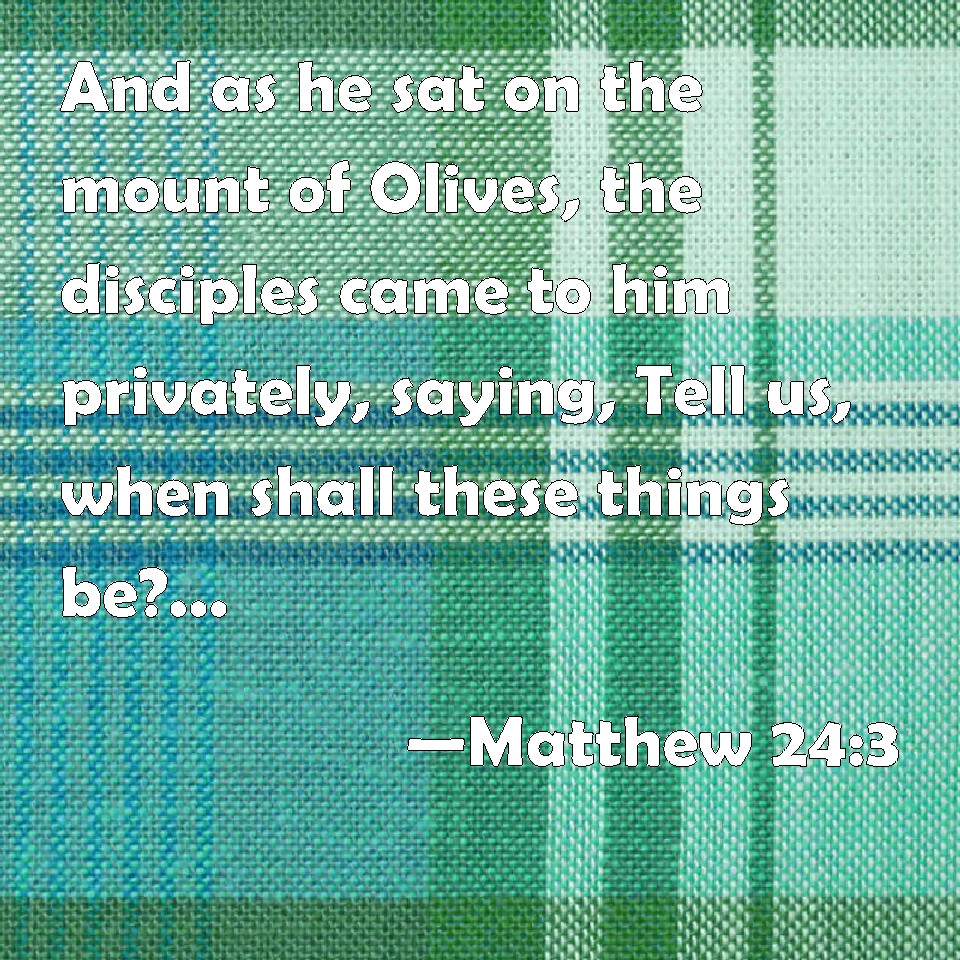 Matthew 243 And as he sat on the mount of Olives, the disciples came