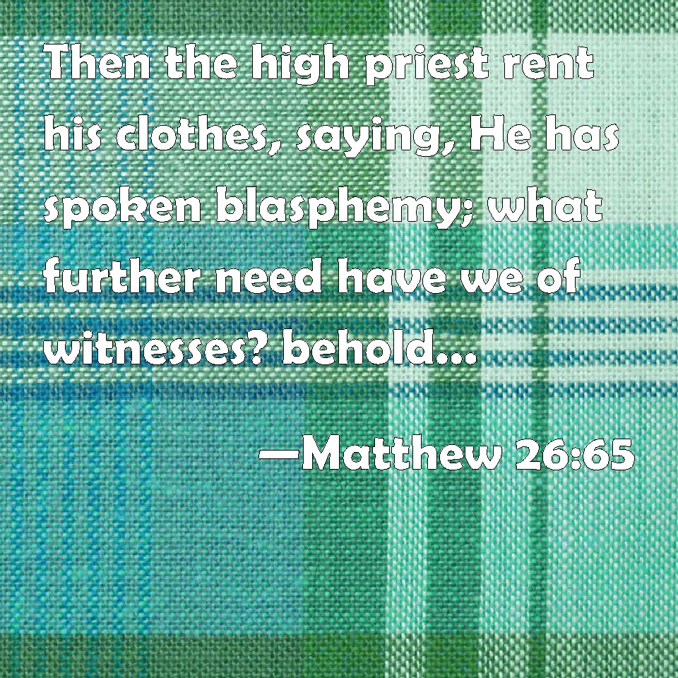 Matthew 2665 Then the high priest rent his clothes, saying, He has