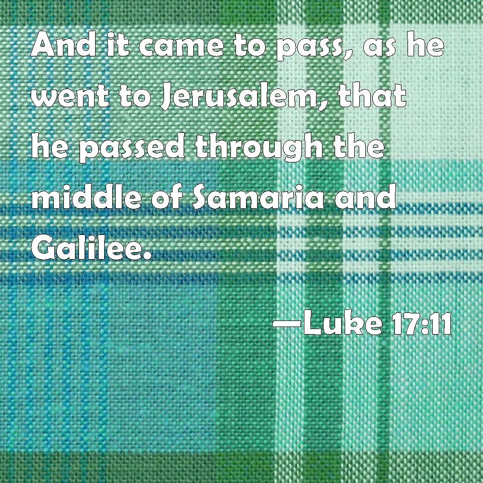 Luke 1711 And it came to pass, as he went to Jerusalem, that he passed