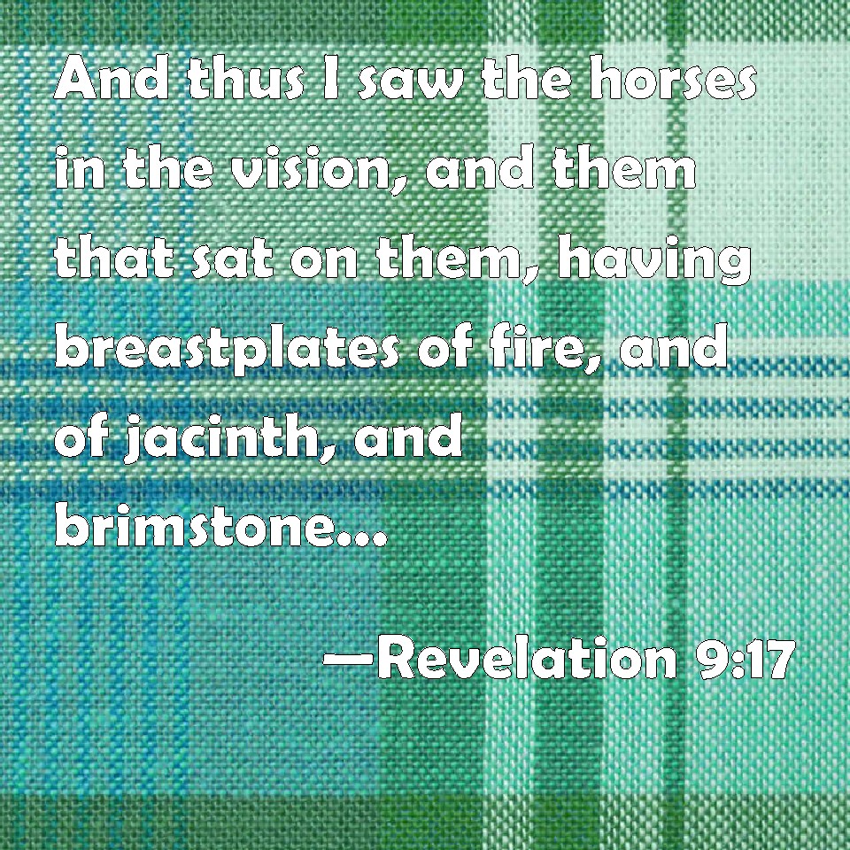 Revelation 917 And thus I saw the horses in the vision, and them that