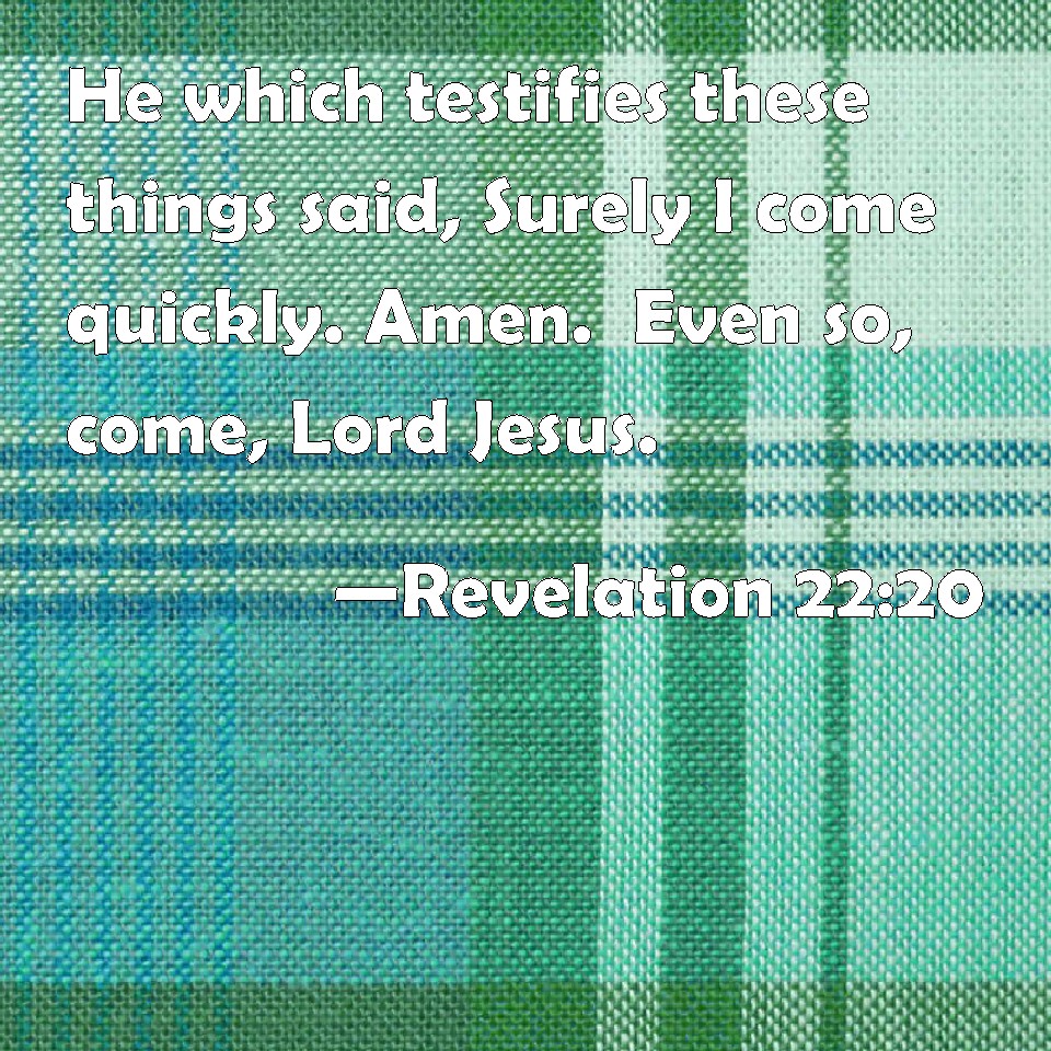 Revelation 2220 He which testifies these things said, Surely I come