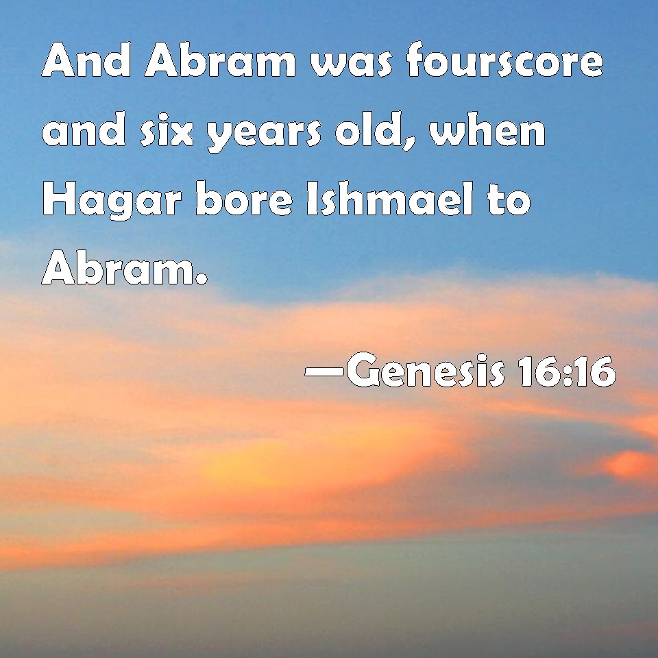 Genesis 1616 And Abram was fourscore and six years old, when Hagar