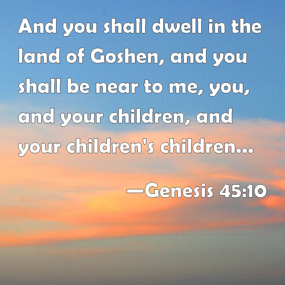 Genesis 4510 And you shall dwell in the land of Goshen, and you shall