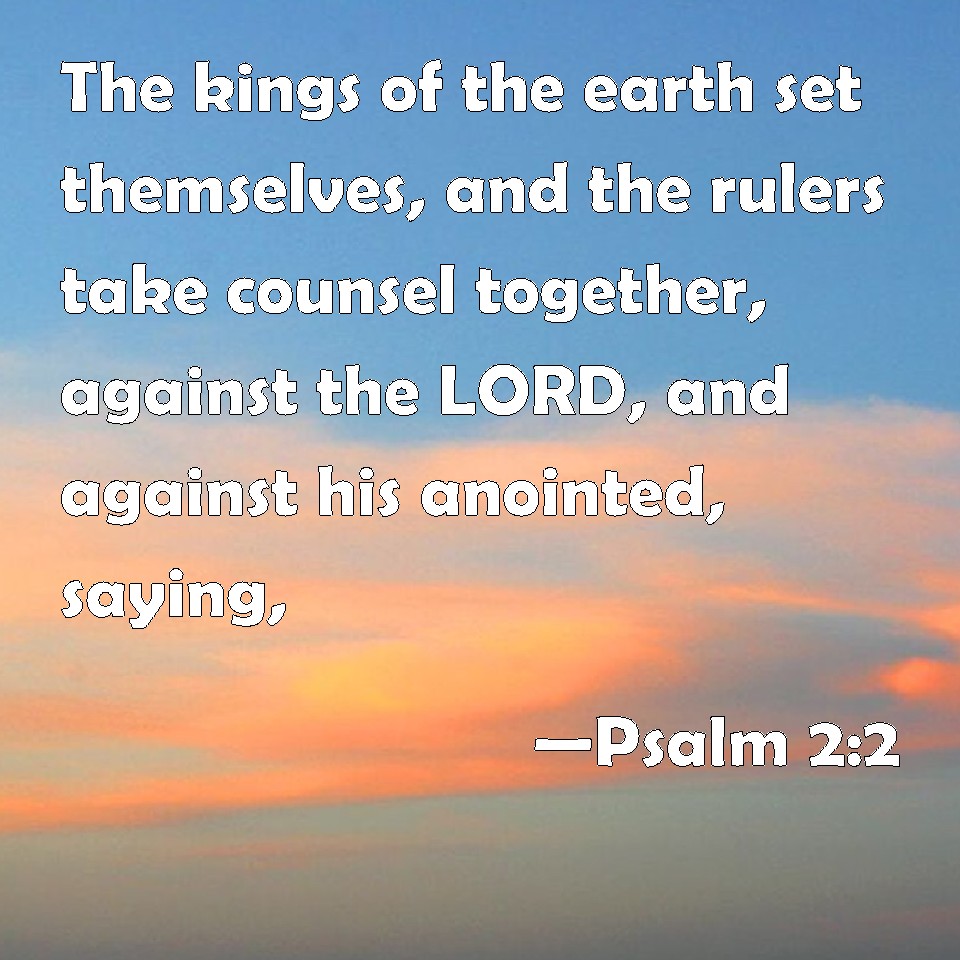 Psalm 22 The kings of the earth set themselves, and the rulers take