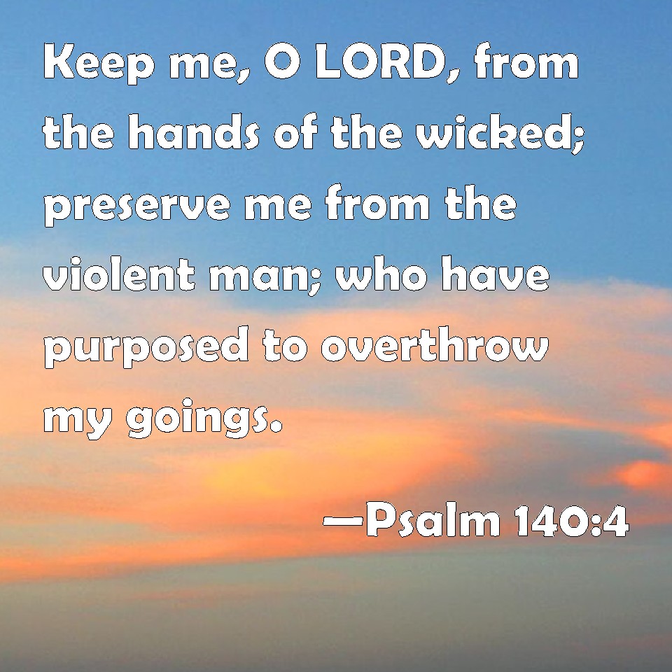Psalm 1404 Keep me, O LORD, from the hands of the wicked; preserve me