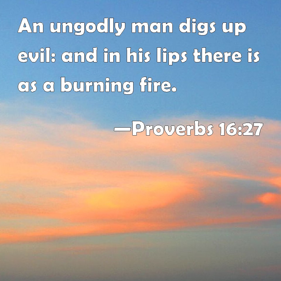 Proverbs 1627 An ungodly man digs up evil and in his lips there is as