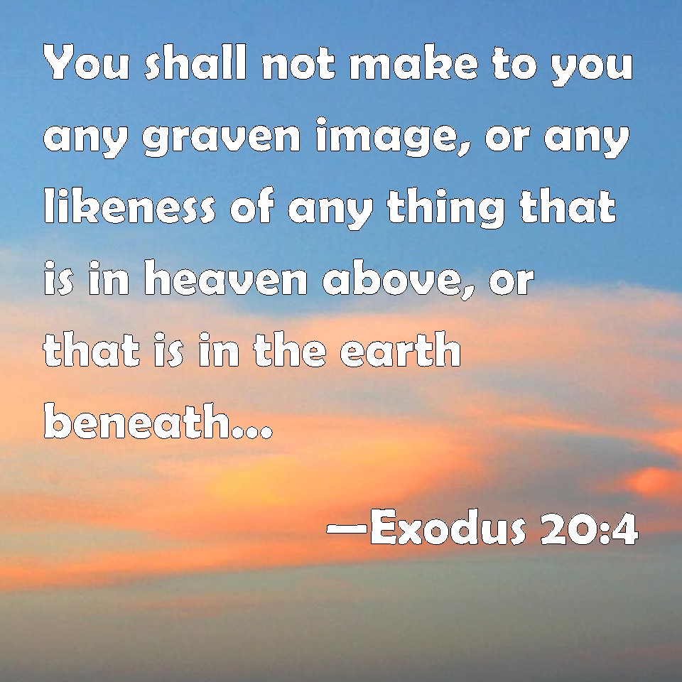 Exodus 204 You shall not make to you any graven image, or any likeness