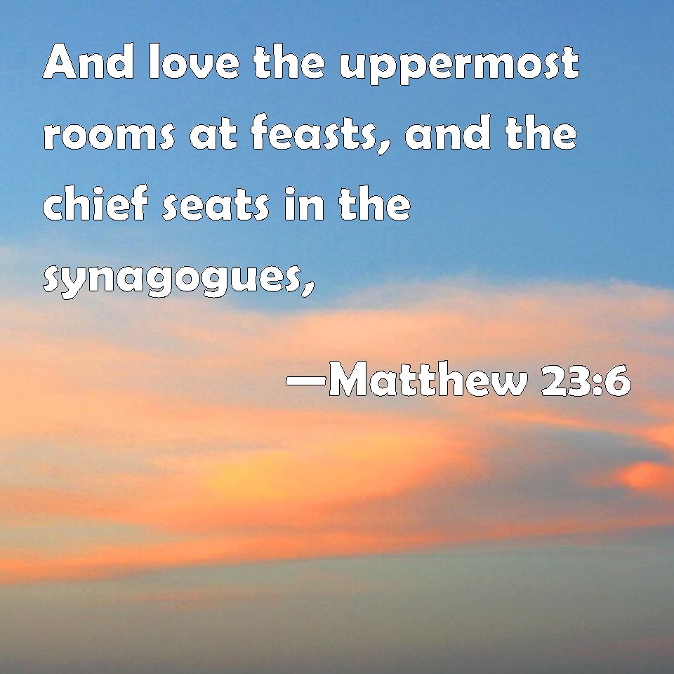 Matthew 236 And love the uppermost rooms at feasts, and the chief