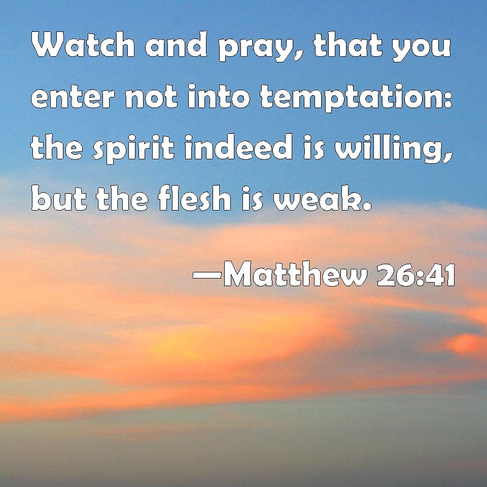 Matthew 2641 Watch and pray, that you enter not into temptation the