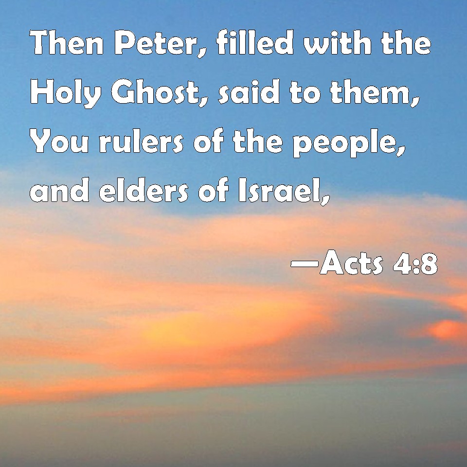 Acts 48 Then Peter, filled with the Holy Ghost, said to them, You rulers of the people, and