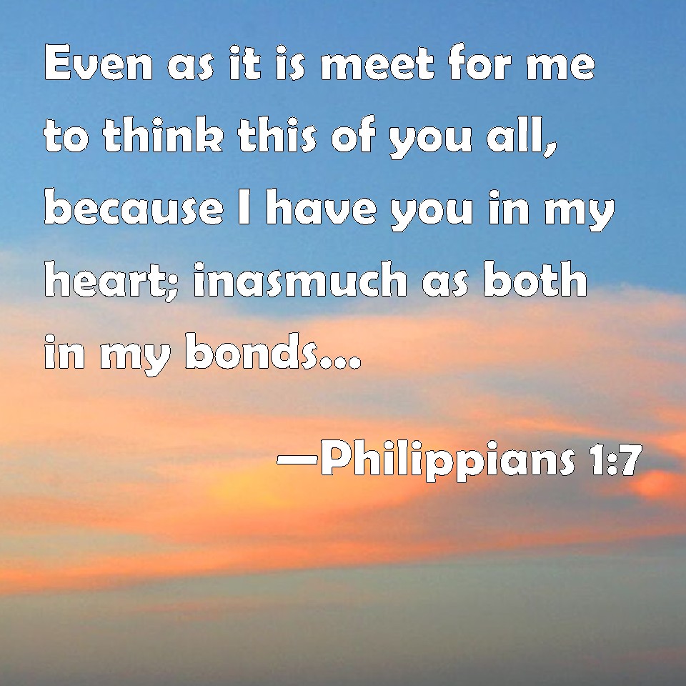 Philippians 17 Even as it is meet for me to think this of you all