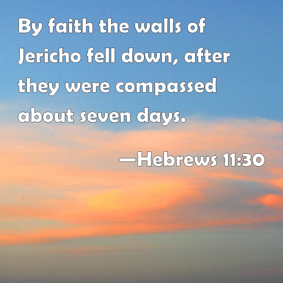 Hebrews 1130 By faith the walls of Jericho fell down, after they were
