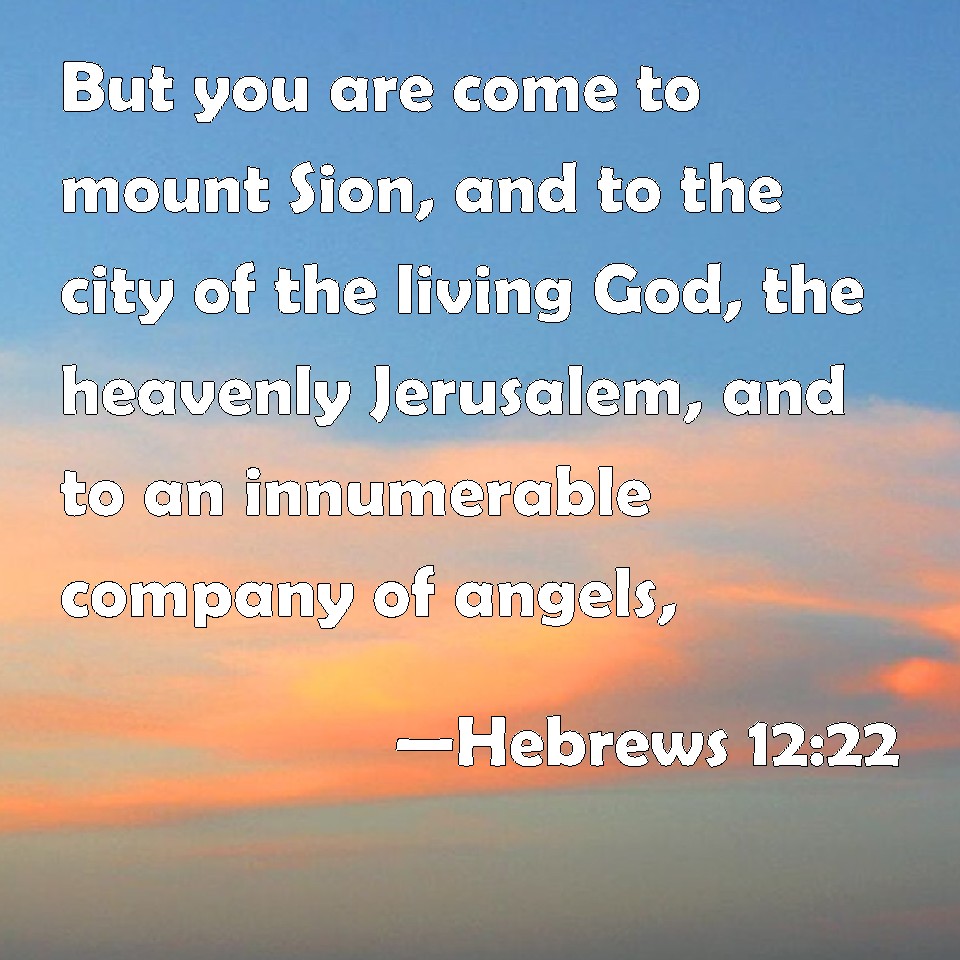 Hebrews 1222 But you are come to mount Sion, and to the city of the living God, the heavenly