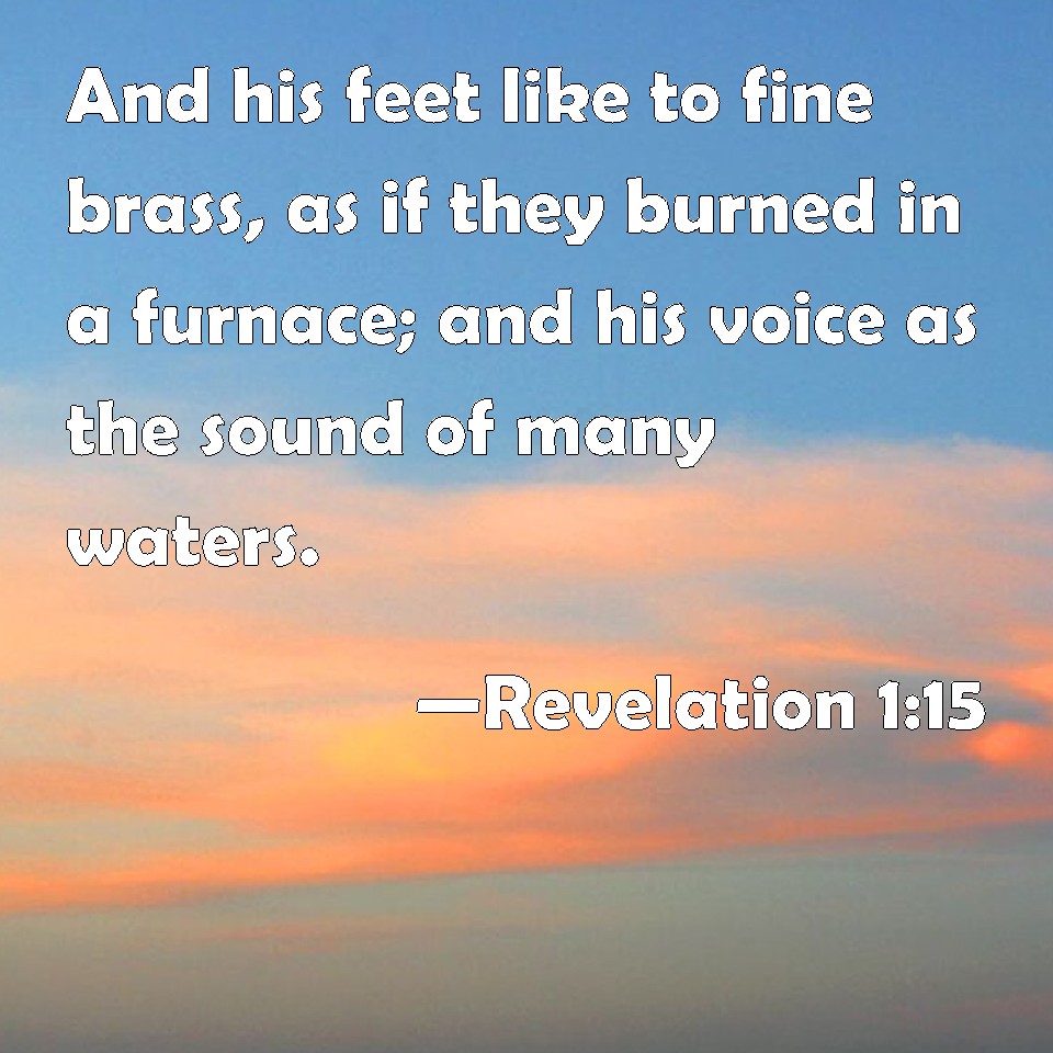 Revelation 115 And his feet like to fine brass, as if they burned in a