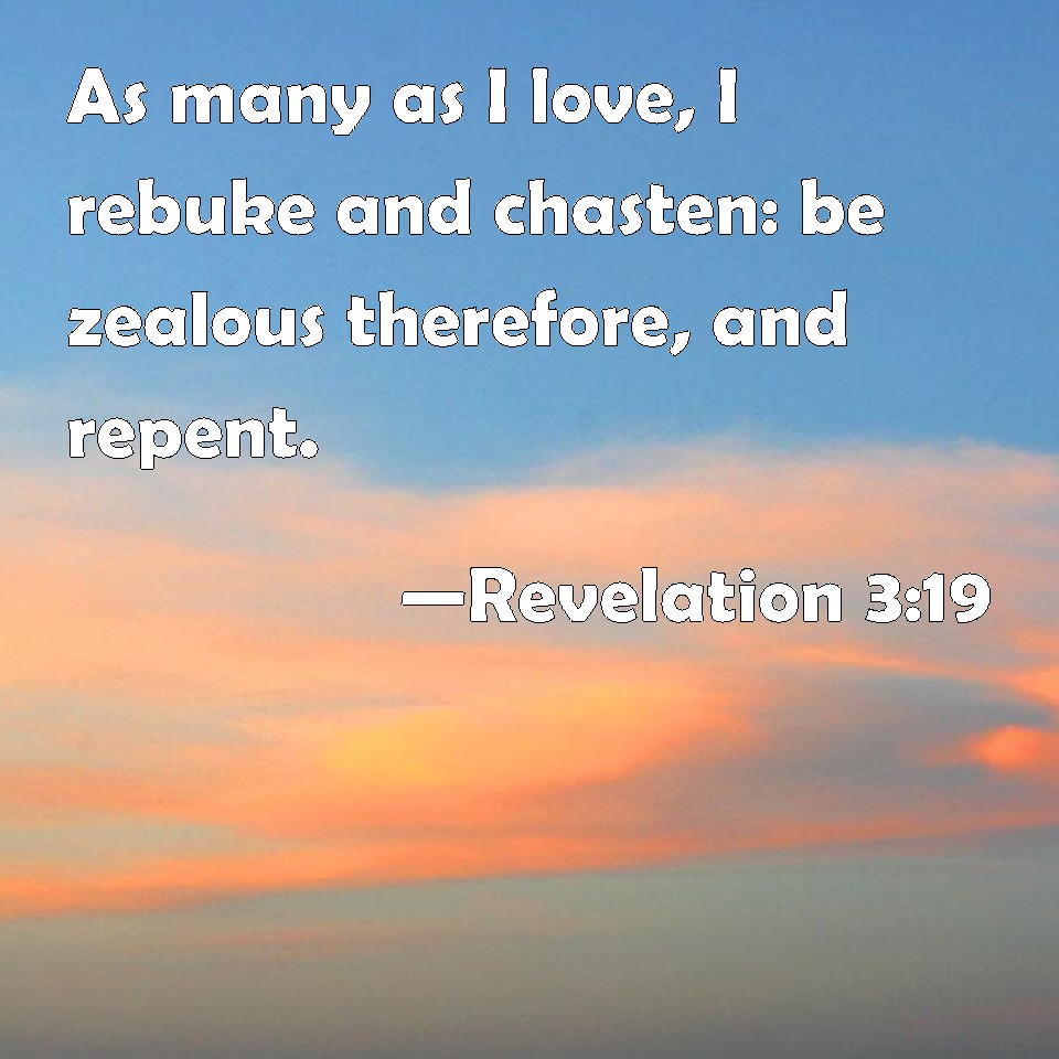 Revelation 319 As many as I love, I rebuke and chasten be zealous