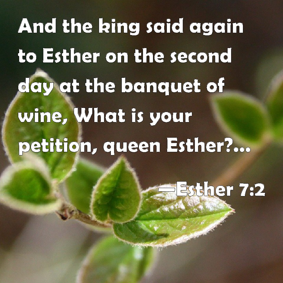 Esther 72 And the king said again to Esther on the second day at the