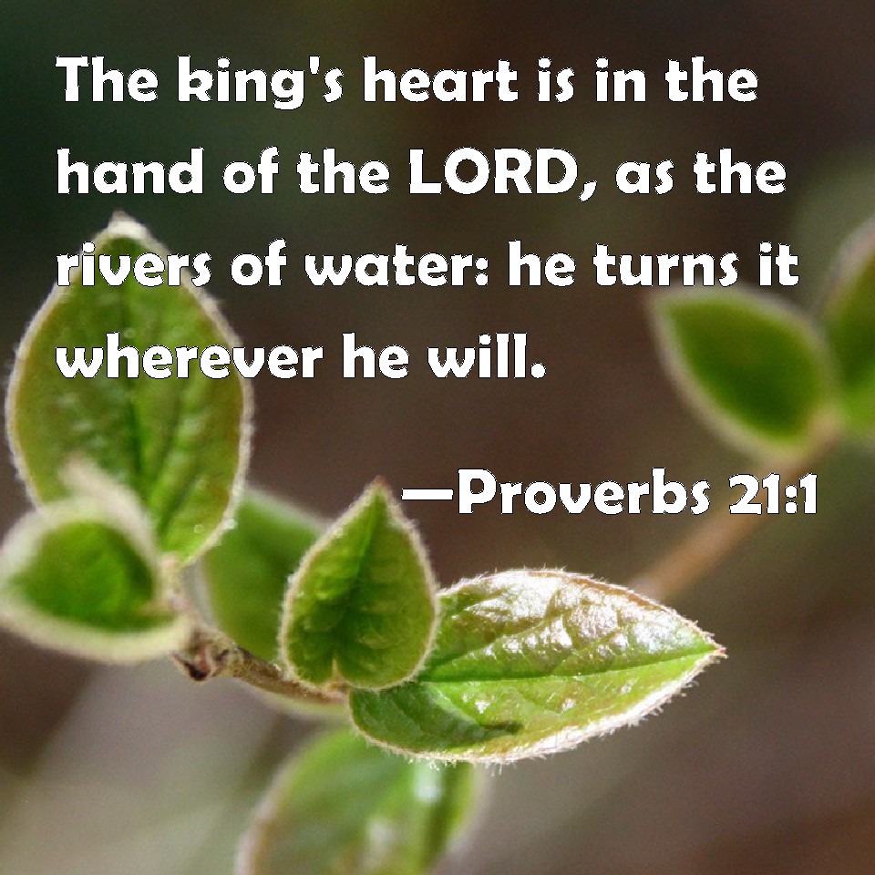Proverbs 211 The king's heart is in the hand of the LORD, as the
