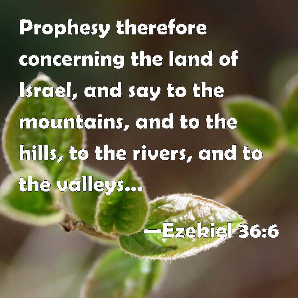 Ezekiel 366 Prophesy therefore concerning the land of Israel, and say