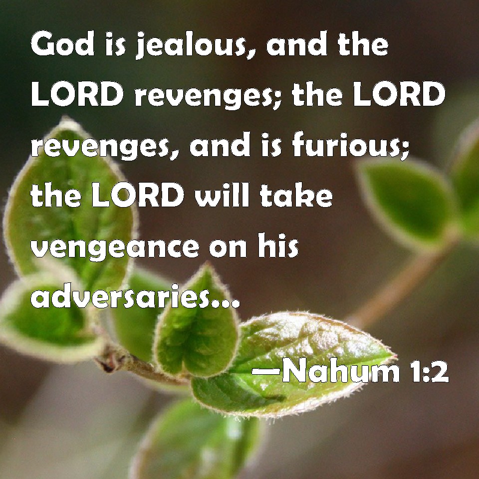 Nahum 12 God is jealous, and the LORD revenges; the LORD revenges, and