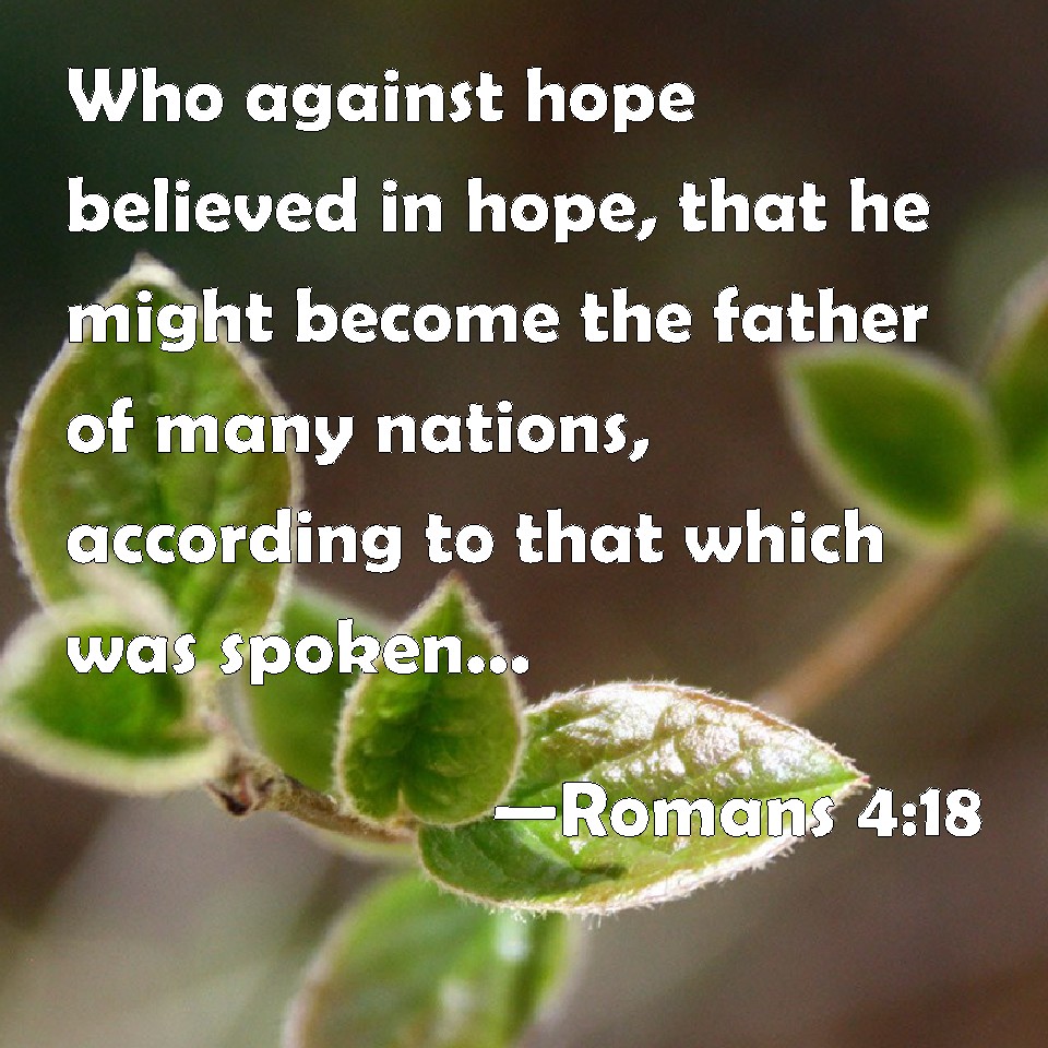 Romans 418 Who against hope believed in hope, that he might the