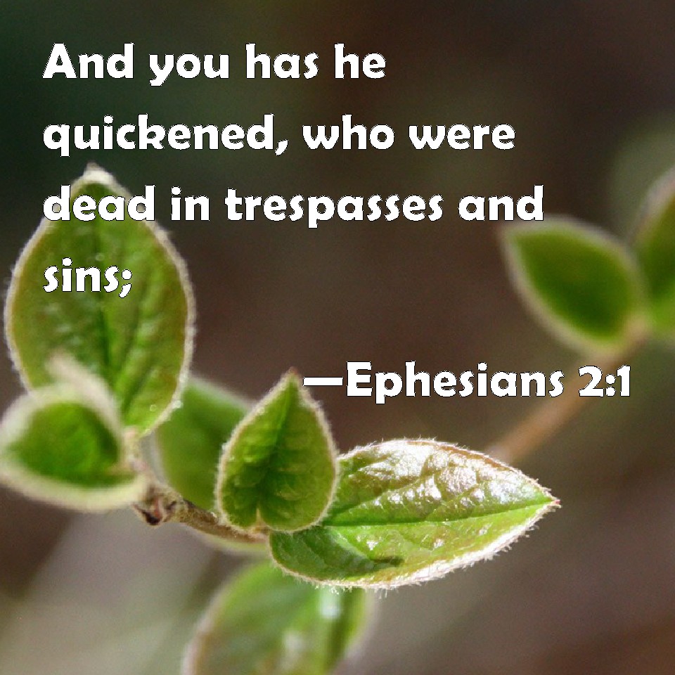 Ephesians 21 And you has he quickened, who were dead in trespasses and sins;